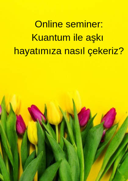 Kuantum ile aşkı hayatımıza nasıl çekeriz? Etkinlik Afişi